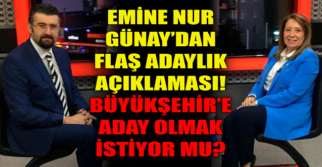 Emine Nur Günay#039;dan flaş adaylık açıklaması!