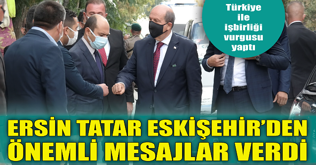 Ersin Tatar Eskişehir#039;den mesaj verdi!