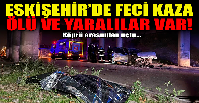 Eskişehir#039;de feci kaza: Ölü ve yaralılar var!