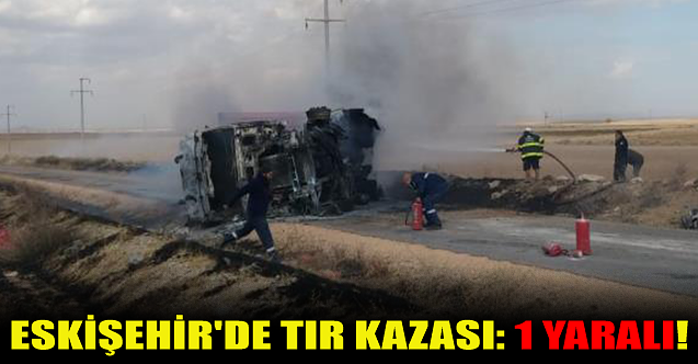 Eskişehir#039;de tır kazası: 1 yaralı!