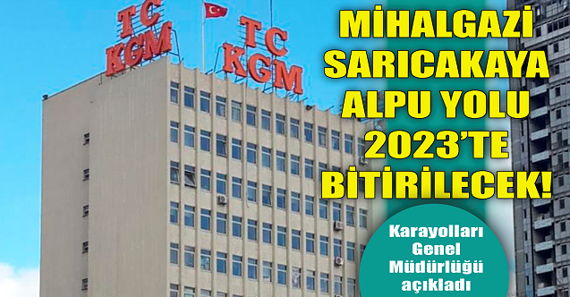 Mihalgazi Sarıcakaya ve Alpu yolu 2023#039;te bitirilecek!