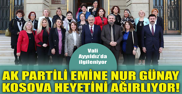 AK Partili Günay Kosova heyetini Eskişehir#039;de ağırlıyor!