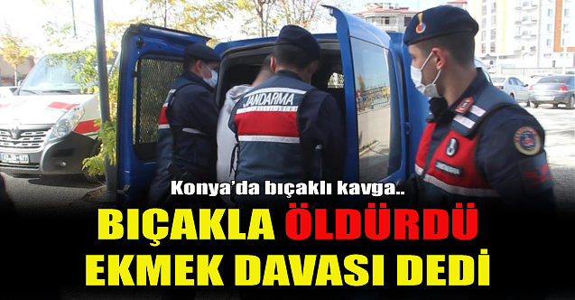 Bıçakla öldürdü, ekmek davası dedi