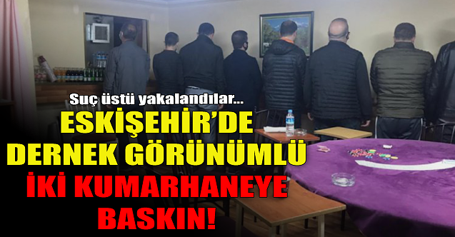 Eskişehir#039;de dernek görünümlü iki kumarhaneye baskın!
