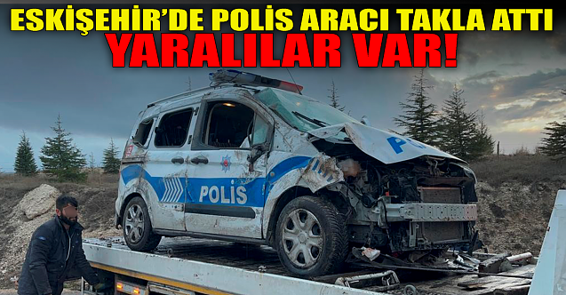 Eskişehir#039;de polis aracı takla attı! Yaralılar var...