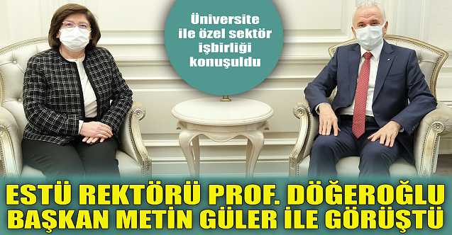 ESTÜ Rektörü Başkan Güler ile görüştü!