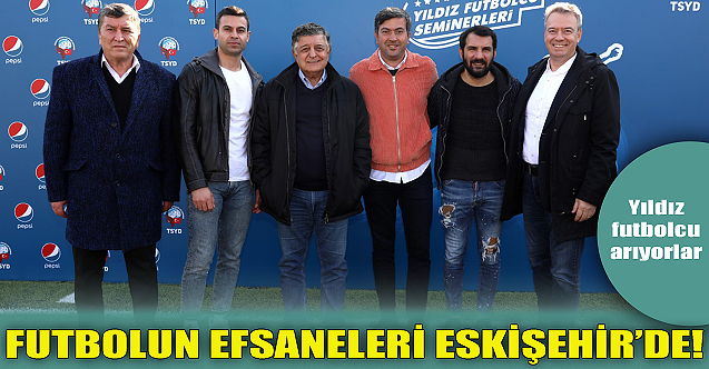 Futbolun efsaneleri Eskişehir#039;de!