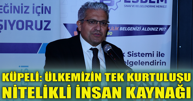 Küpeli: Ülkemizin tek kurtuluşu nitelikli insan kaynağı