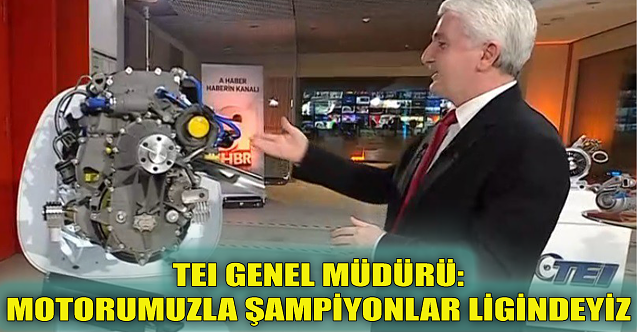 TEI Genel Müdürü: Motorumuzla şampiyonlar ligindeyiz