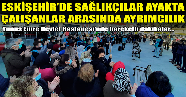 Eskişehir#039;de sağlıkçılar ayakta: Ayrımcılık yapılıyor!