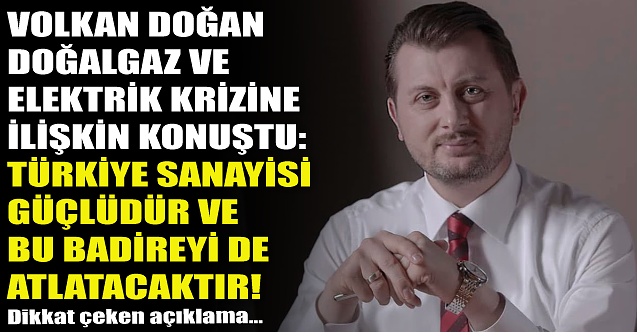 Volkan Doğan#039;dan doğalgaz ve elektrik krizine ilişkin flaş açıklama!