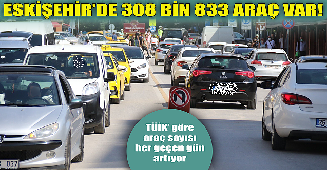 Eskişehir#039;de 308 bin 833 araç var!