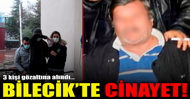 Bilecik#039;te cinayet! 3 kişi gözaltında...
