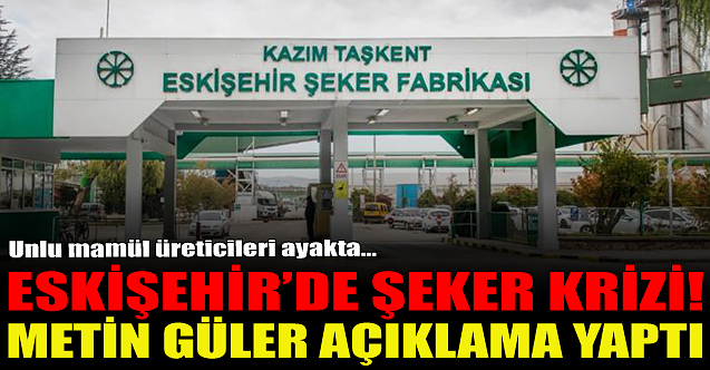 Eskişehir#039;de #039;şeker#039; krizi! Metin Güler#039;den flaş açıklama