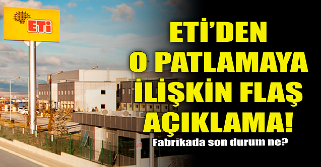 ETİ#039;den o patlamaya ilişkin flaş açıklama!