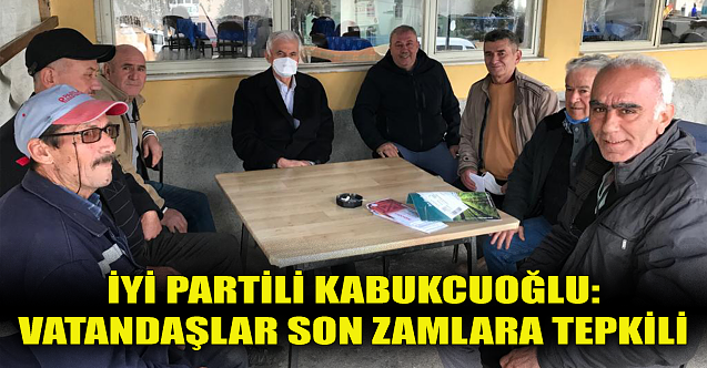 İYİ Partili Kabukcuoğlu: Vatandaşlar son zamlara tepkili