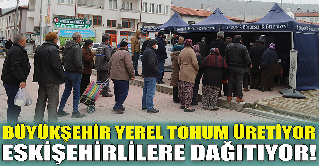 Büyükşehir yerel tohum üretiyor Eskişehirlilere dağıtıyor!