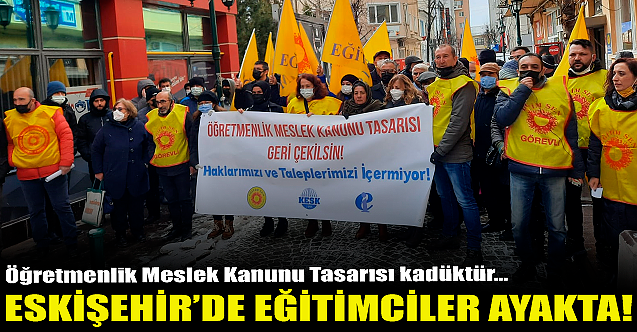 Eskişehir#039;de eğitimciler ayakta: Meslek Kanunu Tasarısı kadüktür!