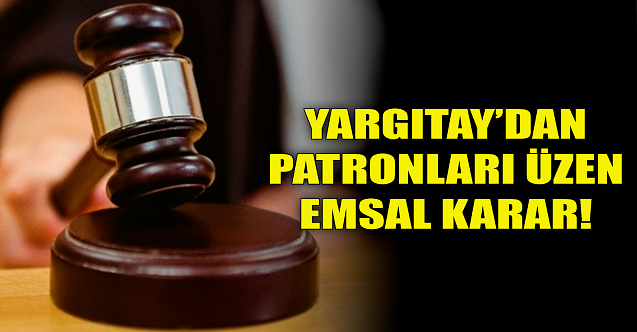 Yargıtay#039;dan patronları üzen işçi lehine karar!