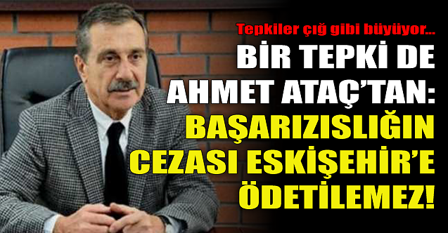 Ahmet Ataç: Başarısızlığın cezası Eskişehir#039;e ödetilemez!