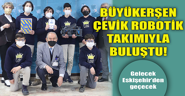 Başkan Büyükerşen Çevik Robotik Takımıyla buluştu!