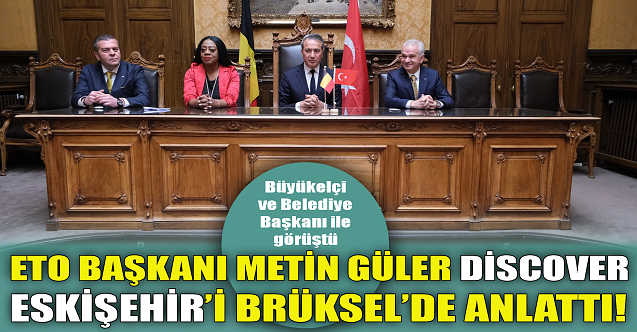 Başkan Metin Güler #039;Discover Eskişehir#039;i Brüksel#039;de anlattı!