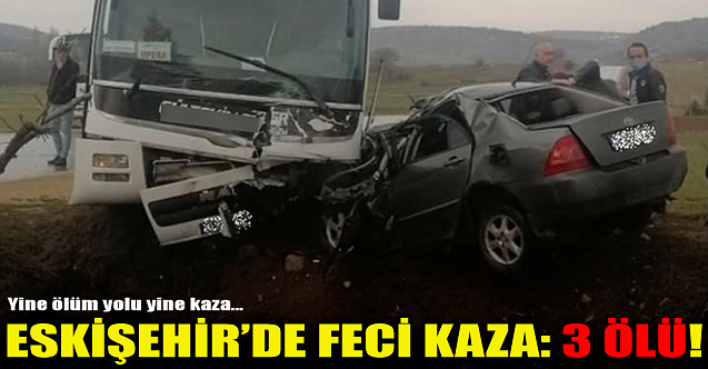 Eskişehir#039;de feci kaza: 3 kişi yaşamını yitirdi, yaralılar var