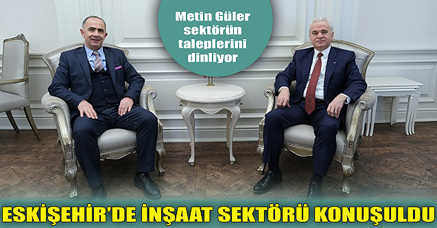 Eskişehir#039;de inşaat sektörü konuşuldu!