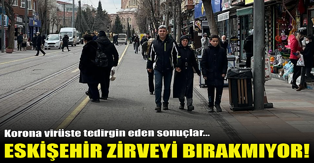 Eskişehir Korona#039;da zirveyi bırakmıyor!