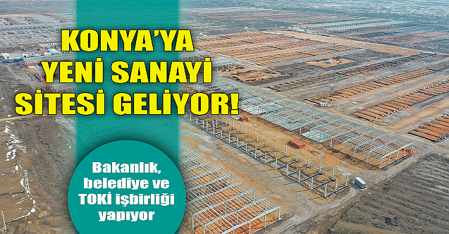 Konya#039;ya yeni sanayi sitesi geliyor!