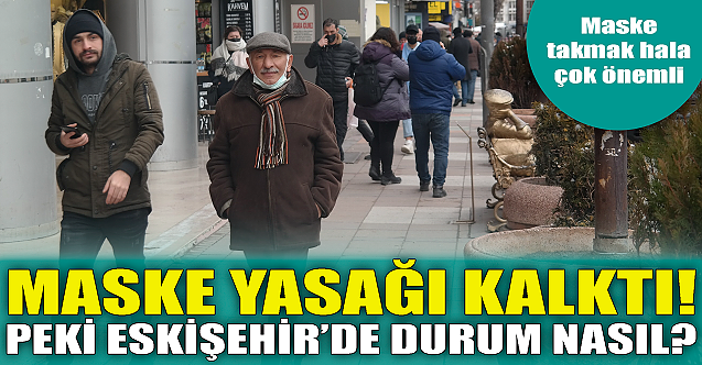 Maske yasağı kalktı! Peki Eskişehir#039;de durum nasıl?