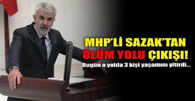 MHP#039;li Sazak#039;tan ölüm yolu çıkışı!