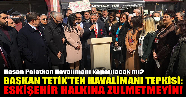 Sebahattin Tetik#039;ten havalimanı tepkisi: Eskişehir halkına zulmetmeyin
