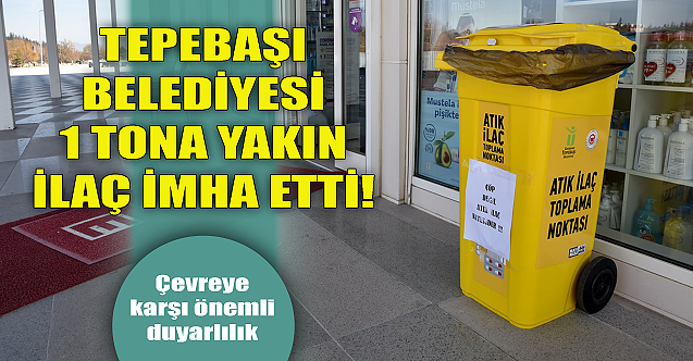 Tepebaşı Belediyesi 1 tona yakın ilaç imha etti!