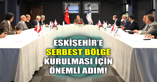 Eskişehir#039;e #039;serbest bölge#039; kurulması için önemli adım!