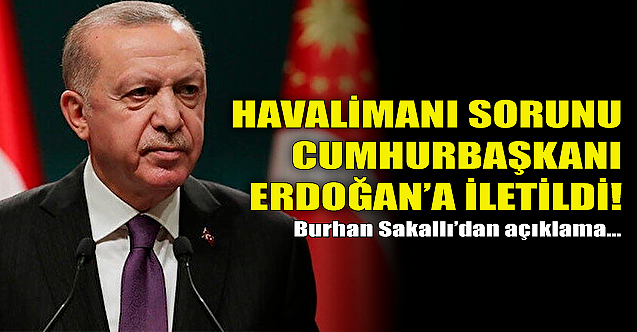Havalimanı sorunu Cumhurbaşkanı Erdoğan#039;a iletildi!