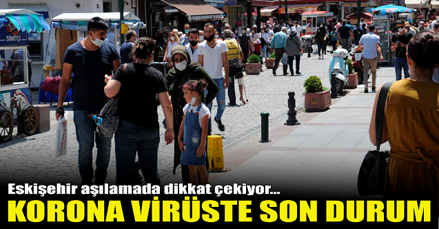 Korona virüste son durum: Eskişehir aşıda dikkat çekiyor