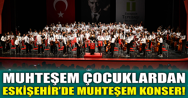 Muhteşem çocuklardan Eskişehir#039;de muhteşem konser!