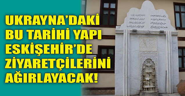 Ukrayna#039;daki tarihi yapı Eskişehir#039;de!