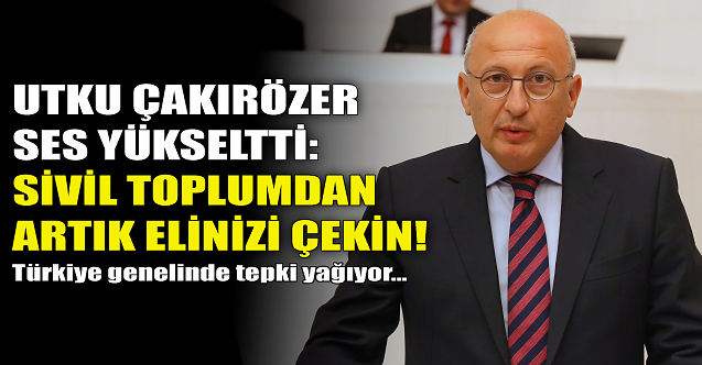 Utku Çakırözer ses yükseltti: Sivil toplumdan elinizi çekin!