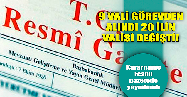 9 vali görevden alındı 20 ilin valisi değişti!