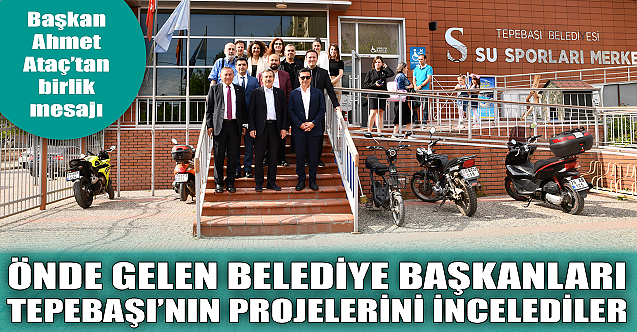 Belediye başkanları Tepebaşı#039;nı incelediler!