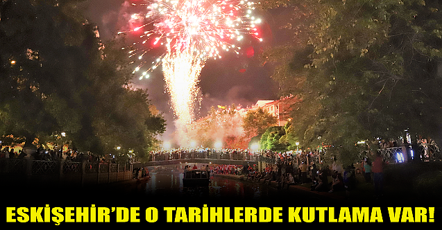 Eskişehir#039;de o tarihlerde kutlama var!