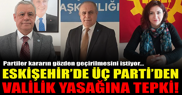 Eskişehir#039;de üç partiden Valilik yasağına tepki!