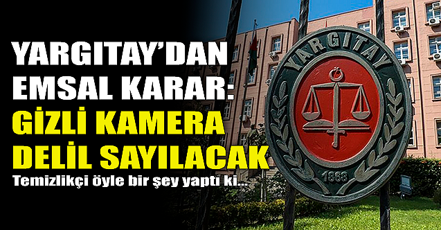 Yargıtay#039;dan emsal karar: Gizli kamera delil sayılacak!