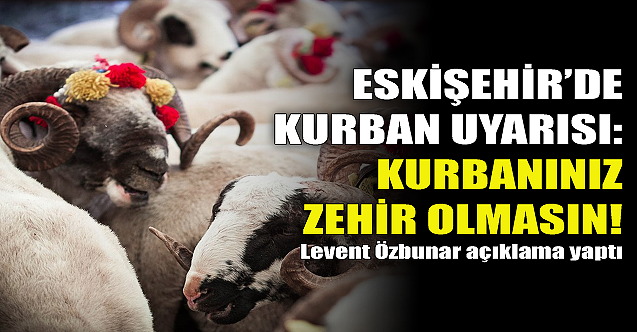 Eskişehir#039;de kurban uyarısı: Kurbanınız zehir olmasın!