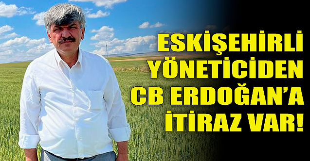 Eskişehirli yöneticiden Cumhurbaşkanı#039;na itiraz geldi!
