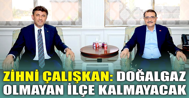 Zihni Çalışkan: Doğalgaz olmayan ilçe kalmayacak
