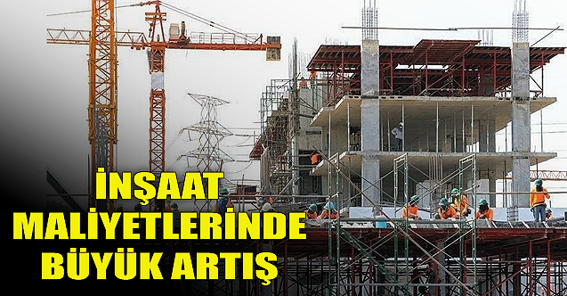 İnşaat maliyetlerinde büyük artış!