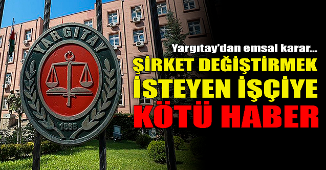 Şirket değiştirmek isteyen işçiye kötü haber!